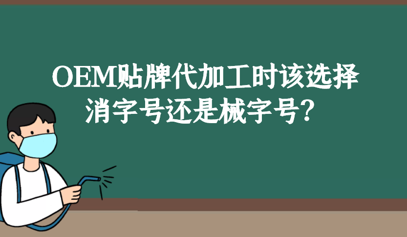 消字號和械字號的區(qū)別是什么，OEM貼牌代加工時該如何選擇？